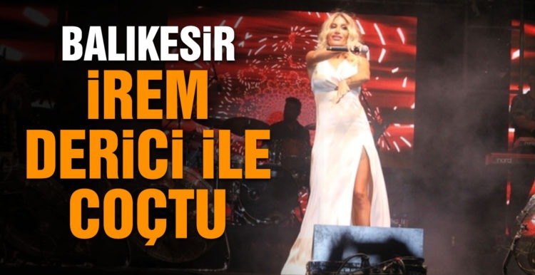 Balıkesir İrem Derici ile coştu