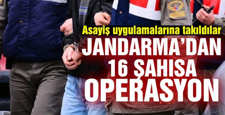 Jandarmadan 16 aranan şahsa operasyon