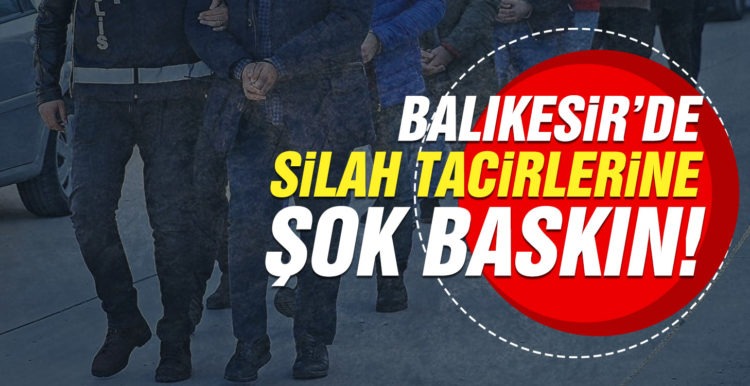 Balıkesir’de silah tacirlerine şok baskın