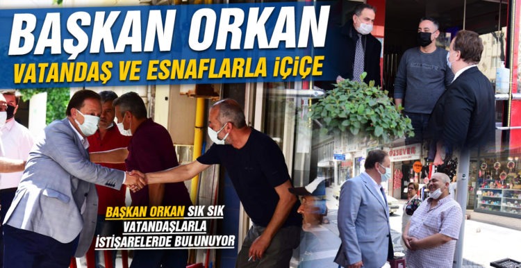 – BAŞKAN ORKAN VATANDAŞ VE ESNAFLARLA İÇİÇE