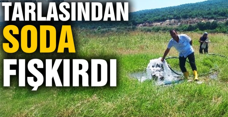 Tarlasından soda fışkırdı