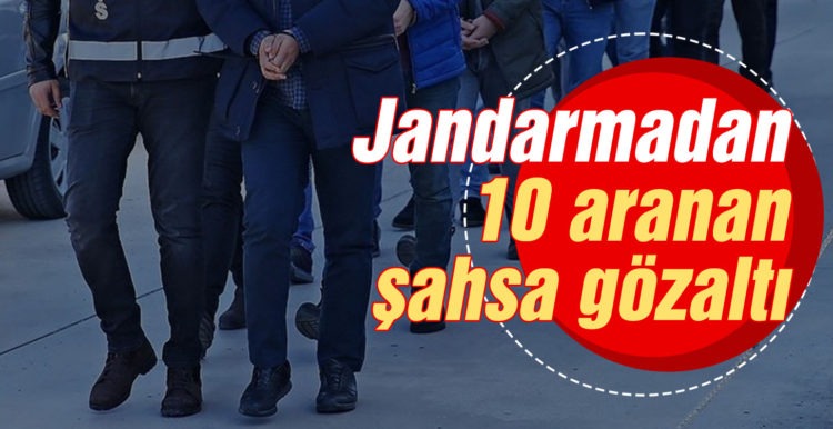 Jandarmadan 10 aranan şahsa gözaltı