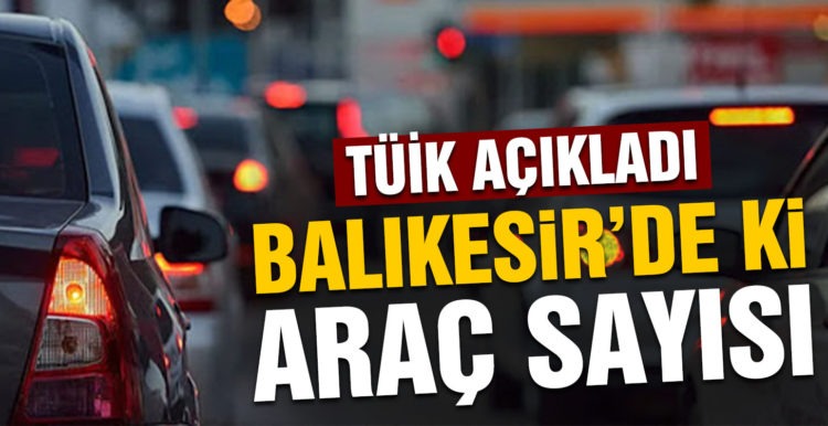 Balıkesir’de araç sayısı 514 bin 637 oldu