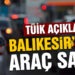 Balıkesir’de araç sayısı 514 bin 637 oldu