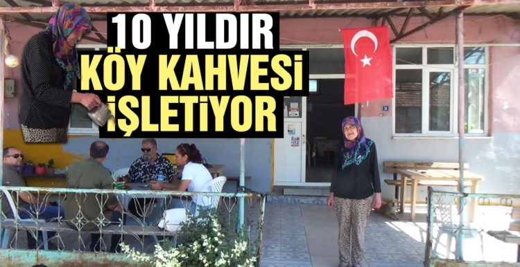 10 yıldır tek başına köy kahvehanesini işletiyor