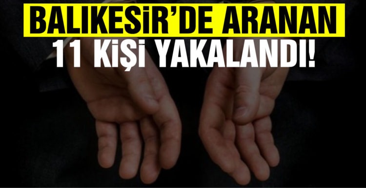 Balıkesir’de 11 aranan şahıs yakalandı