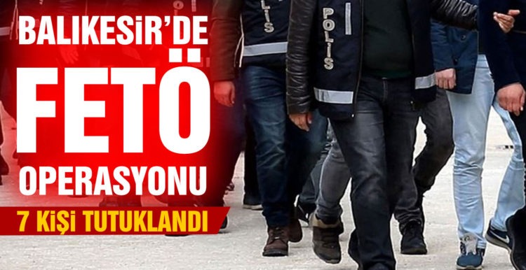 FETÖ operasyonunda 7 kişi tutuklandı