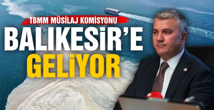 TBMM MÜSİLAJ KOMİSYONU BALIKESİR’E GELİYOR