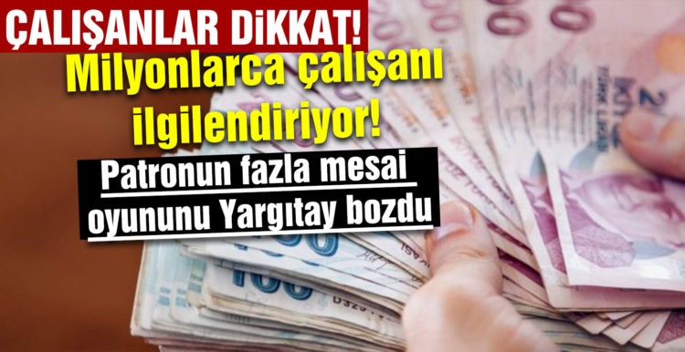 Milyonlarca çalışanı ilgilendiriyor! Patronun fazla mesai oyununu Yargıtay bozdu