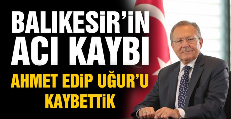 AHMET EDİP UĞUR’U KAYBETTİK