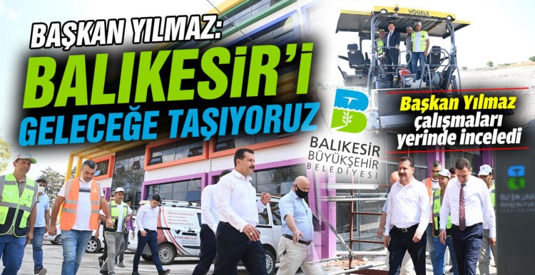 Başkan Yılmaz çalışmaları yerinde inceledi