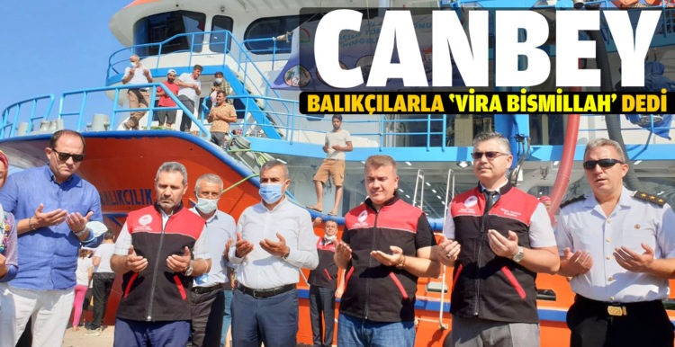 CANBEY BALIKÇILARLA ‘VİRA BİSMİLLAH’ DEDİ