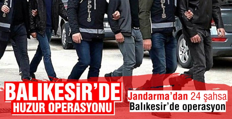 Balıkesir’de 24 şahsa huzur operasyonu