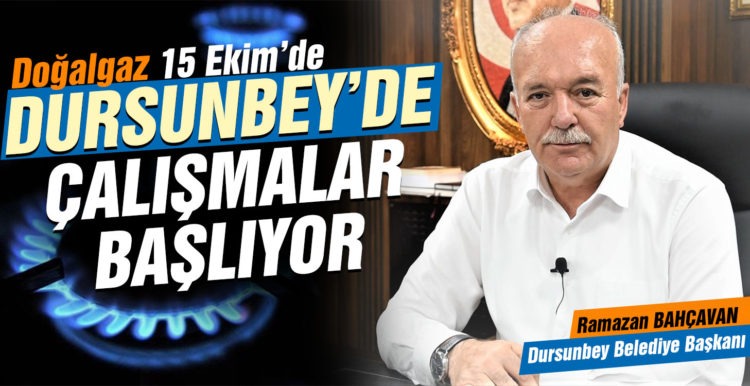 Dursunbey’de Doğalgaz Çalışmaları 15 Ekim’de Başlıyor