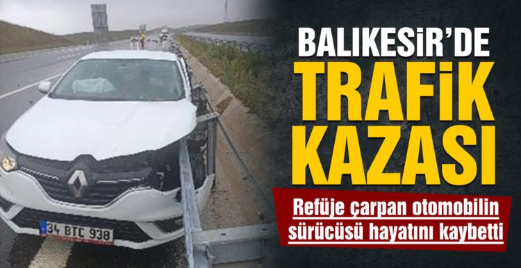 Balıkesir’de refüje çarpan otomobilin sürücüsü hayatını kaybetti
