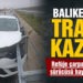 Balıkesir’de refüje çarpan otomobilin sürücüsü hayatını kaybetti