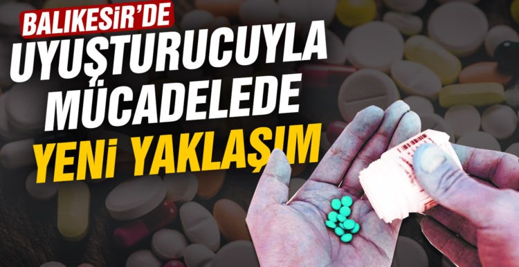Balıkesir’de uyuşturucuyla mücadelede yeni yaklaşım