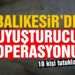 Balıkesir’de polisten 89 şahsa uyuşturucu operasyonu