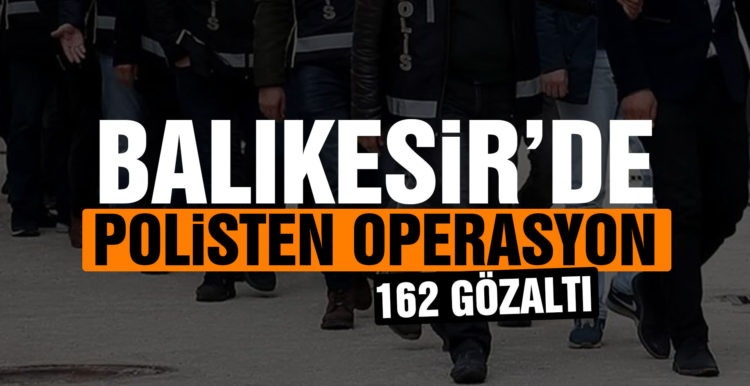 Balıkesir’de polisten 162 şahsa gözaltı