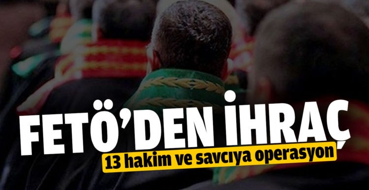 13 hakim ve savcıya FETÖ’den ihraç