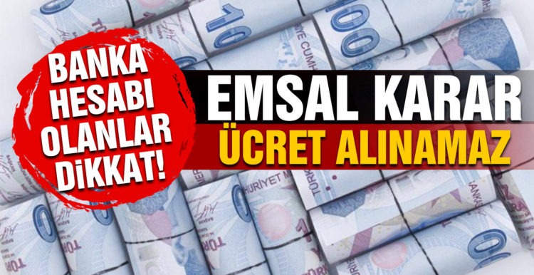 Bankada hesabı olanlar dikkat! Emsal karar alındı, o ücret alınmayacak