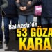 Balıkesir’de 53 kişi gözaltına alındı