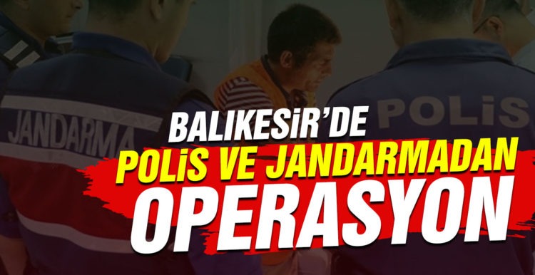 Balıkesir’de polis ve jandarmadan 97 şahsa huzur operasyonu