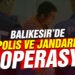 Balıkesir’de polis ve jandarmadan 97 şahsa huzur operasyonu
