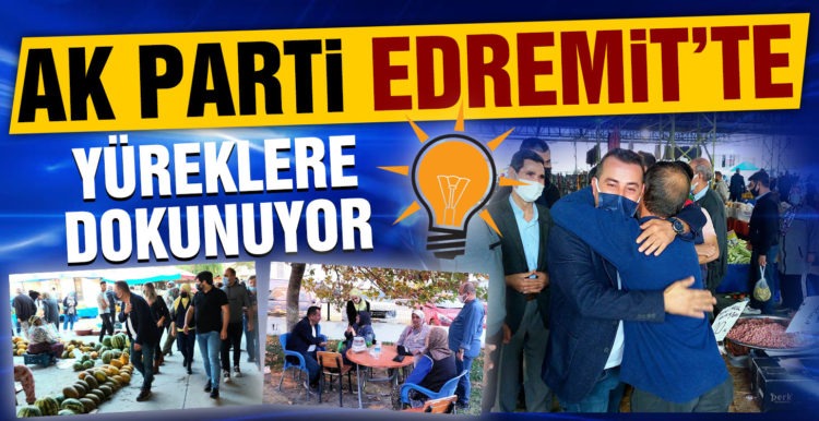 AK PARTİ EDREMİT’TE YÜREKLERE DOKUNUYOR