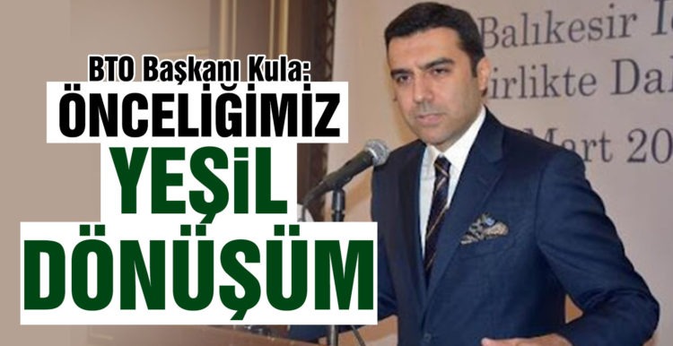 BTO Başkanı Kula, “Önceliğimiz yeşil dönüşüm”