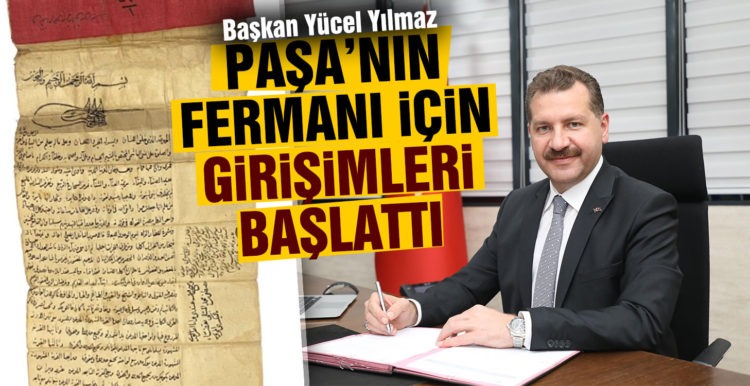 Başkan Yücel Yılmaz, Paşa’nın Fermanı için girişimleri başlattı