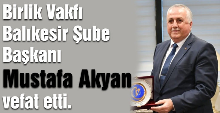 Birlik Vakfı Balıkesir Şube Başkanı Mustafa Akyan vefat etti