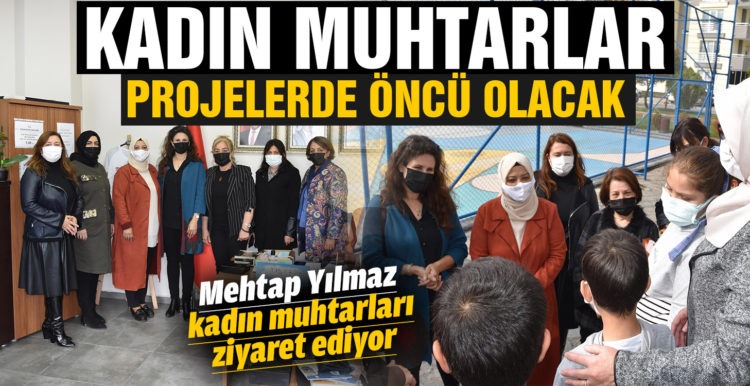 Mehtap Yılmaz kadın muhtarları ziyaret ediyor