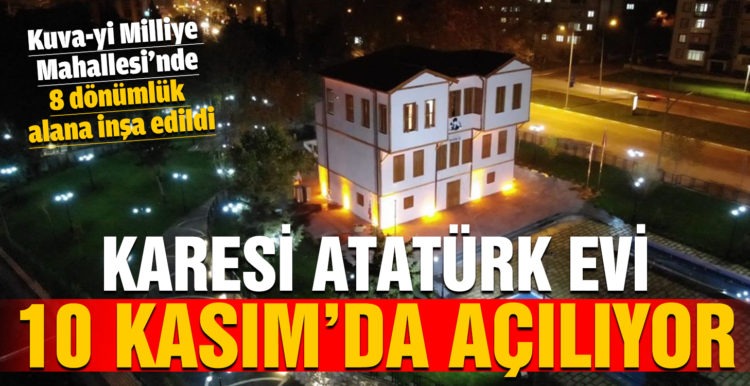 KARESİ ATATÜRK EVİ 10 KASIM’DA AÇILIYOR