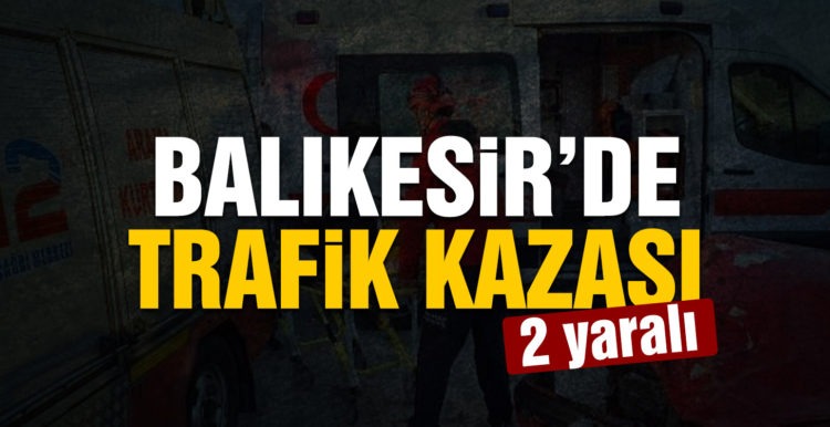 Balıkesir’de trafik kazası 2 yaralı