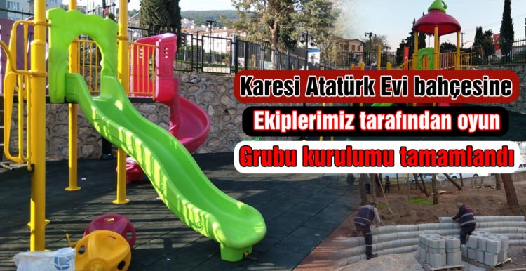 Karesi Atatürk Evi bahçesine ekiplerimiz tarafından oyun grubu kurulumu