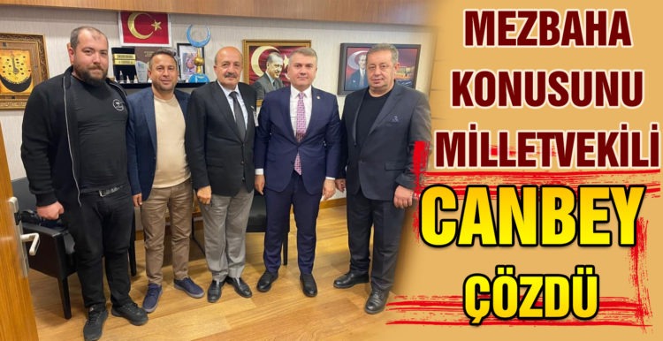 MEZBAHA KONUSUNU MİLLETVEKİLİ CANBEY ÇÖZDÜ