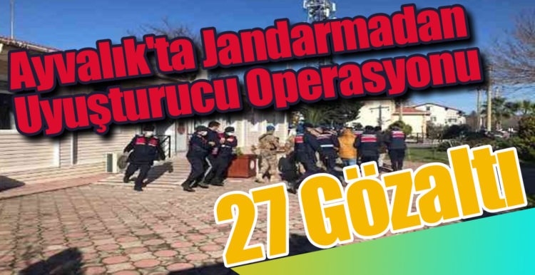 Ayvalık’ta Jandarmadan Uyuşturucu Operasyonu: 27 Gözaltı