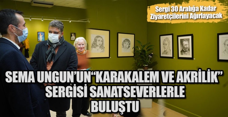 SEMA UNGUN’UN“KARAKALEM VE AKRİLİK” SERGİSİ SANATSEVERLERLE BULUŞTU