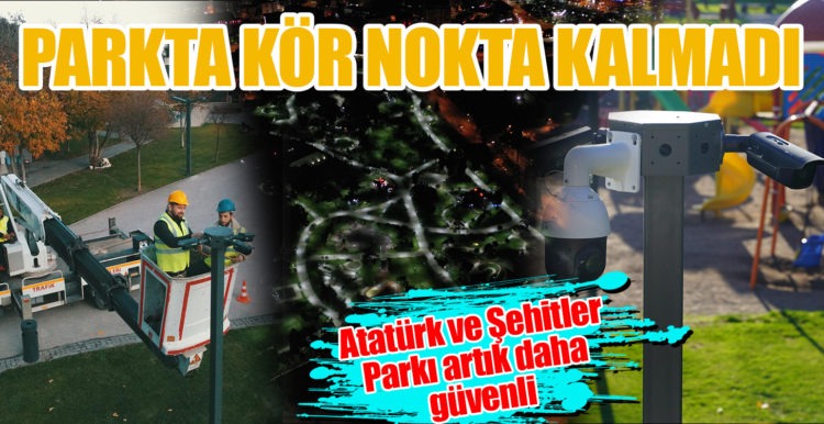 Atatürk ve Şehitler Parkı nda kör nokta kalmadı