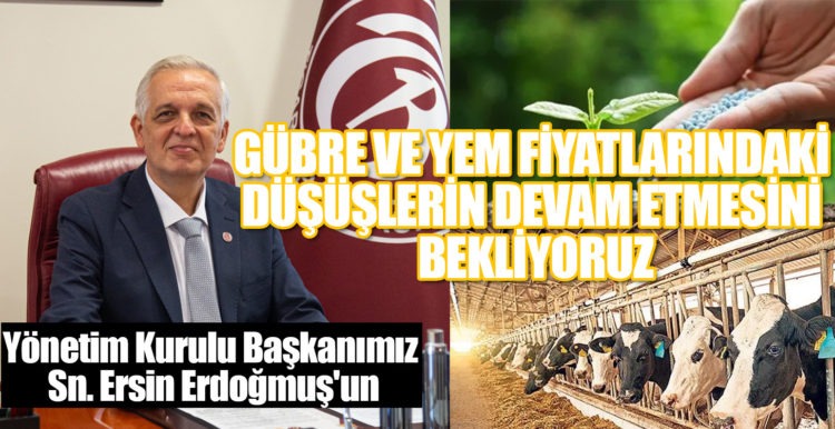 GÜBRE VE YEM FİYATLARINDAKİ DÜŞÜŞLERİN DEVAM ETMESİNİ BEKLİYORUZ