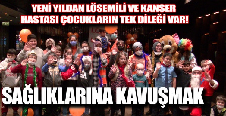 YENİ YILDAN LÖSEMİLİ VE KANSER HASTASI ÇOCUKLARIN TEK DİLEĞİ VAR!