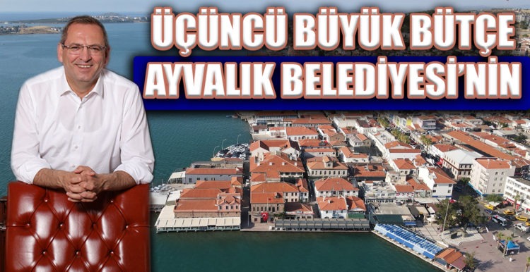 20 BELEDİYE ARASINDA ÜÇÜNCÜ BÜYÜK BÜTÇE AYVALIK BELEDİYESİ’NİN