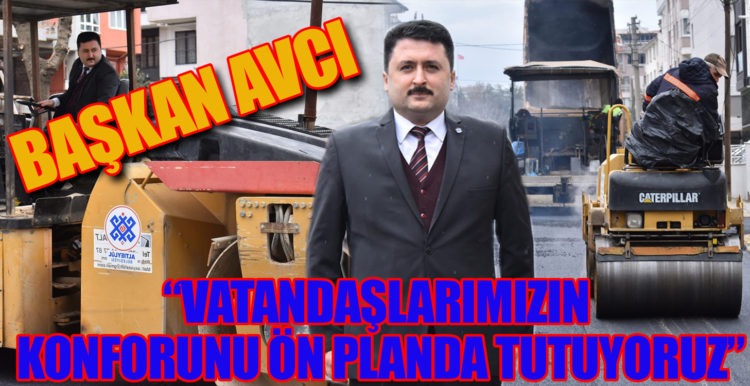 BAŞKAN AVCI ;“VATANDAŞLARIMIZIN KONFORUNU ÖN PLANDA TUTUYORUZ”