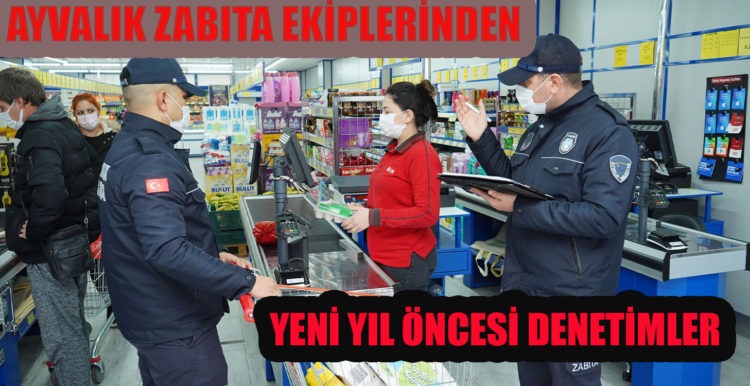 AYVALIK ZABITA EKİPLERİNDEN YENİ YIL ÖNCESİ DENETİMLER