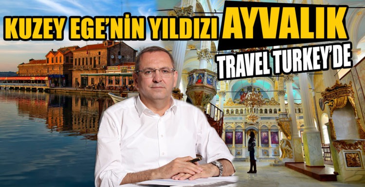 KUZEY EGE’NİN YILDIZI AYVALIK, TRAVEL TURKEY’DE…