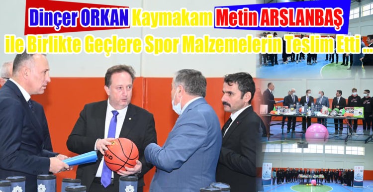 Dinçer ORKAN Kaymakam Metin ARSLANBAŞ   ile Birlikte Geçlere Spor Malzemelerin Teslim Etti …