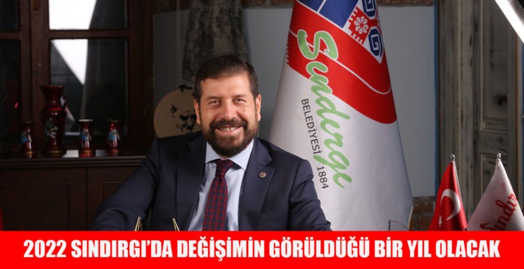 2022 SINDIRGI’DA DEĞİŞİMİN GÖRÜLDÜĞÜ BİR YIL OLACAK