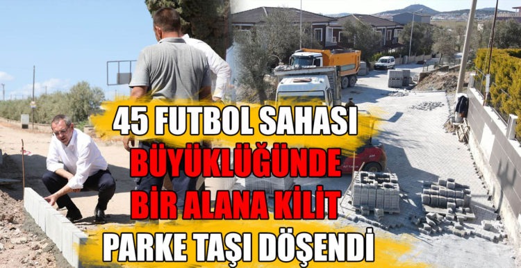 45 FUTBOL SAHASI BÜYÜKLÜĞÜNDE BİR ALANA KİLİT PARKE TAŞI DÖŞENDİ