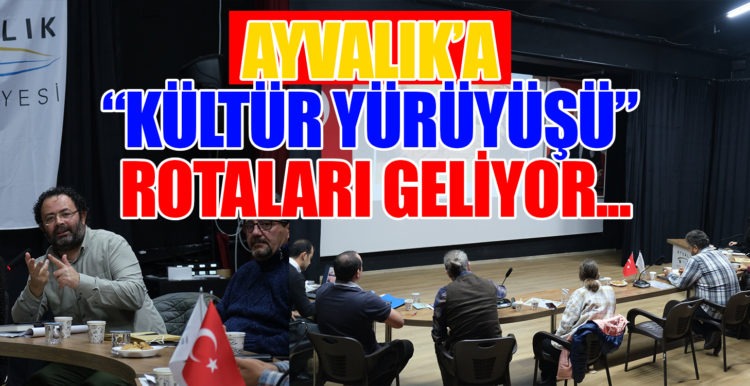 AYVALIK’A “KÜLTÜR YÜRÜYÜŞÜ” ROTALARI GELİYOR…